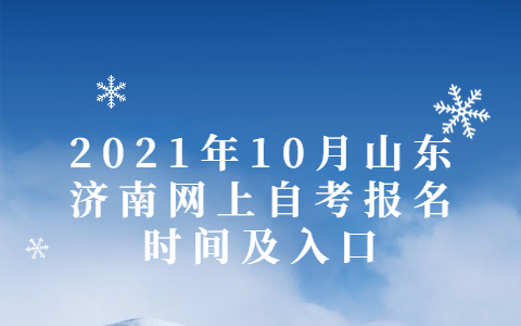 2021年10月山東濟(jì)南網(wǎng)上自考報(bào)名時(shí)間