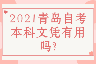 2021青島自考本科文憑有用嗎?