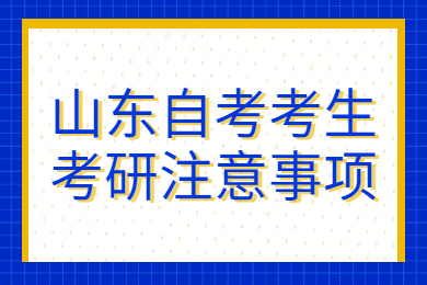 山東自考考生考研注意事項