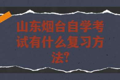 山東煙臺(tái)自學(xué)考試有什么復(fù)習(xí)方法?