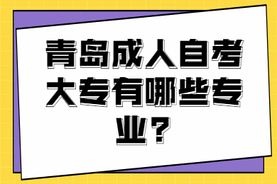 青島成人自考大專有哪些專業(yè)?