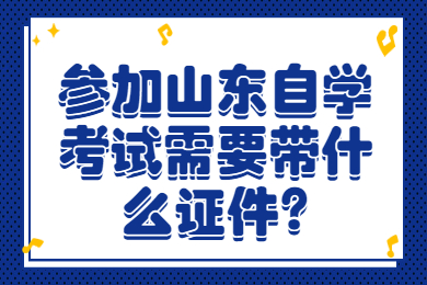 參加山東自學考試需要帶什么證件?