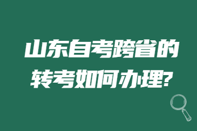 山東自考跨省的轉(zhuǎn)考如何辦理?