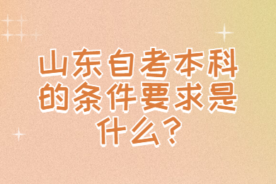 山東自考本科的條件要求是什么?