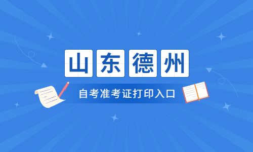 2022年4月山東德州自考準(zhǔn)考證打印入口