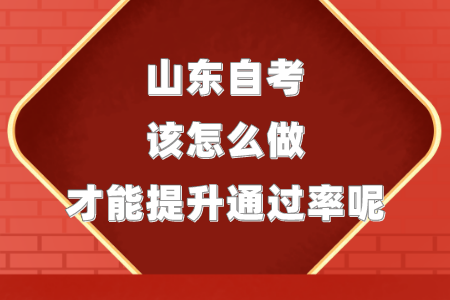 山東自考該怎么做才能提升通過率呢