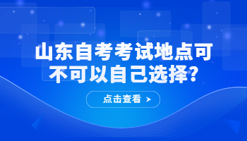 自考考試地點(diǎn)可不可以自己選擇?