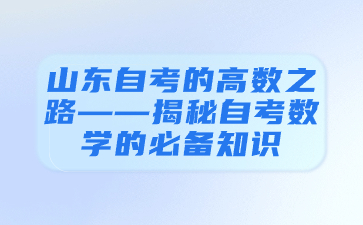 山東自考的高數(shù)之路——揭秘自考數(shù)學(xué)的必備知識