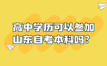 高中學(xué)歷可以參加山東自考本科嗎?