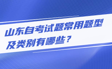 山東自考試題常用題型及類別有哪些?