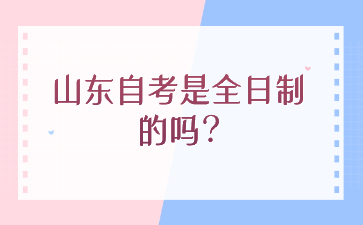 山東自考是全日制的嗎?