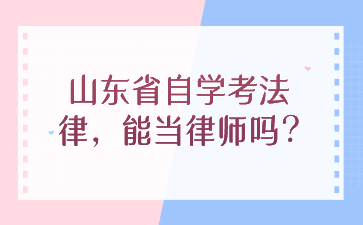 山東省自學(xué)考法律，能當(dāng)律師嗎?