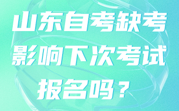 山東自考缺考影響下次考試報(bào)名嗎?