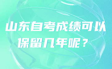 山東自考成績(jī)可以保留幾年呢？