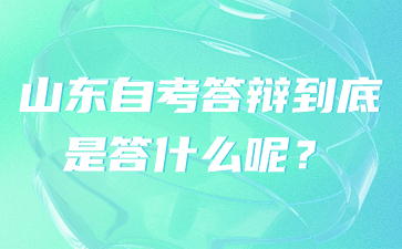 山東自考答辯到底是答什么呢?