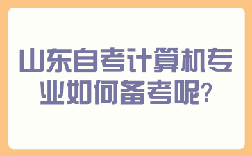 山東自考計(jì)算機(jī)專業(yè)如何備考呢？