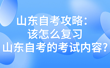 該怎么復(fù)習(xí)山東自考的考試內(nèi)容?