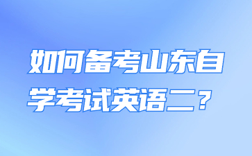 如何備考山東自學(xué)考試英語二?