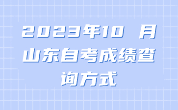 2023年10 月山東自考成績(jī)查詢方式