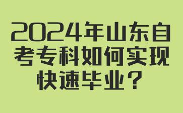 2024年山東自考?？迫绾螌崿F(xiàn)快速畢業(yè)?