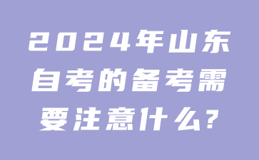 2024年山東自考的備考需要注意什么?