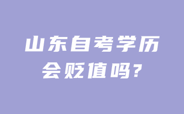 山東自考學歷會貶值嗎?