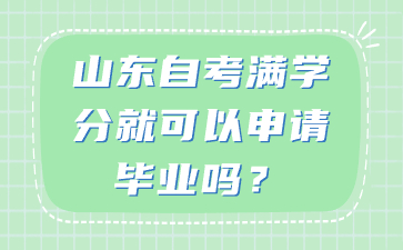 山東自考滿學(xué)分就可以申請(qǐng)畢業(yè)嗎?