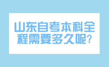 山東自考本科全程需要多久呢?